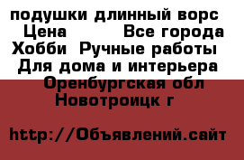 подушки длинный ворс  › Цена ­ 800 - Все города Хобби. Ручные работы » Для дома и интерьера   . Оренбургская обл.,Новотроицк г.